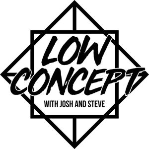 Low Concept with Josh and Steve