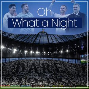 Oh What a Night - A Tottenham  Hotspur Podcast