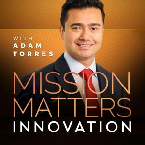 Mission Matters Innovation with Adam Torres by Adam Torres