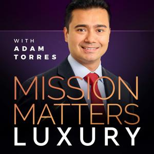 Mission Matters Luxury with Adam Torres by Adam Torres