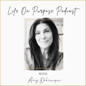 Life On Purpose Podcast with Amy Debrucque