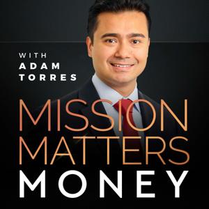 Mission Matters Money with Adam Torres by Adam Torres