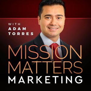 Mission Matters Marketing with Adam Torres by Adam Torres