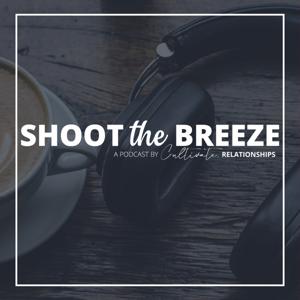 SHOOT THE BREEZE | Cultivate Relationships