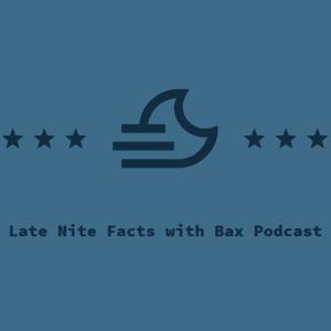 Late Nite Facts with Bax Podcast