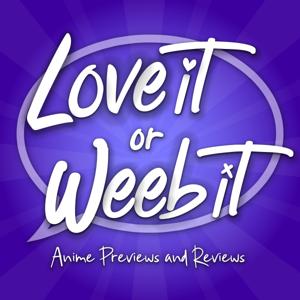 Love It or Weeb It! Anime Previews and Reviews