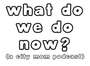 What Do We Do Now? A City Mom Cast