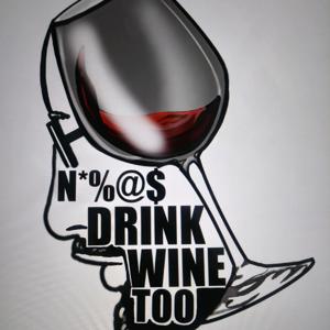 N****S Drink Wine Too