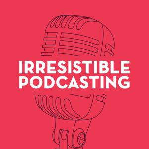 Irresistible Podcasting: A Daily Q&A Show About Podcasting, Audience Building and Online Entrepreneurship