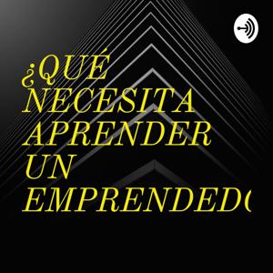 ¿QUÉ NECESITA APRENDER UN EMPRENDEDOR?