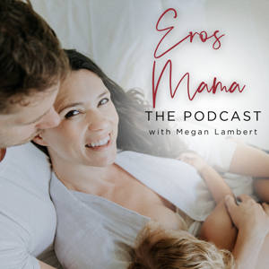 Eros Mama The Podcast with Megan Lambert