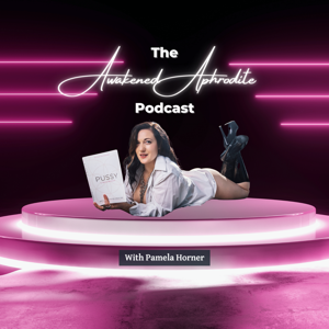 The Awakened Aphrodite Podcast With Pamela Horner