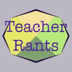 Teacher Rants