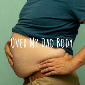 Over My Dad Body