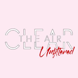 Clear The Air: Unfiltered