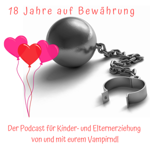 18 Jahre auf Bewährung - der Erziehungspodcast mit Biss