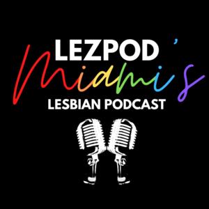 LezPod | Miami's Lesbian Podcast | Hosted by Alexandria Friedlander