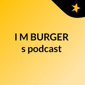 I'M BURGER's podcast