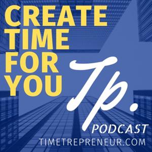 Timetrepreneur's Podcast - Create Time For You