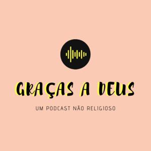 GRAÇAS A DEUS - um podcast não religioso