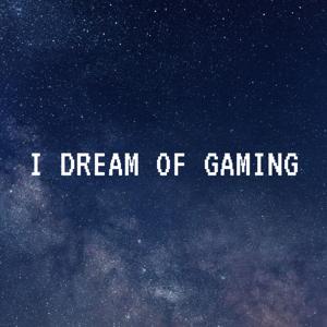 I Dream of Gaming