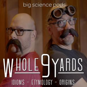 Whole 9 Yards: Idioms, Etymology, & Origins by Big Science Pods