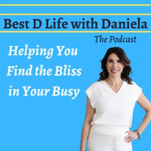 Best D Life with Daniela- Helping You Find the Bliss in Your Busy