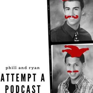 Phill And Ryan " Attempt A Podcast"