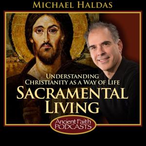 Sacramental Living by Michael Haldas, and Ancient Faith Ministries