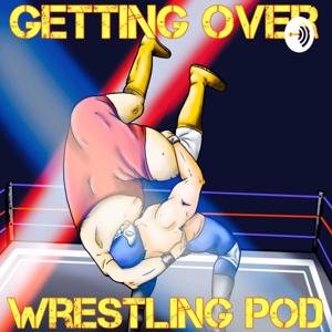 Getting Over Wrestling Pod