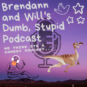 Brendann and Will's Dumb, Stupid Podcast