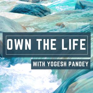 Own The Life with Yogesh Pandey