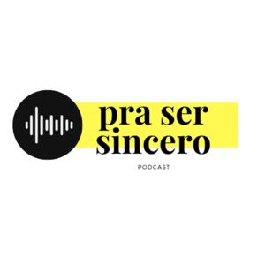 Pra Ser Sincero Podcast