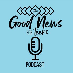 Good News for Teens Podcast