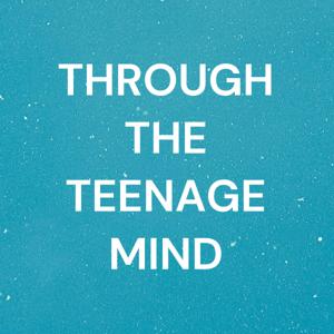 THROUGH THE TEENAGE MIND