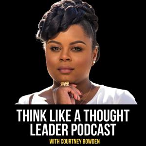 Think Like a Thought Leader with Courtney Bowden