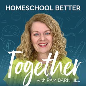 Homeschool Better Together with Pam Barnhill by Pam Barnhill