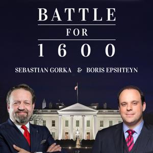 Battle for 1600 with Sebastian Gorka and Boris Epshteyn Podcast