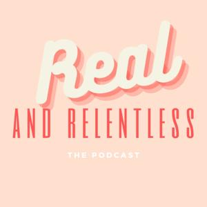 Real and Relentless