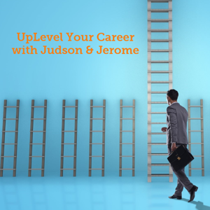 UpLevel Your Career with Judson & Jerome