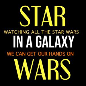 Star Wars: In a Galaxy – Watching all the Star Wars we can get our hands on.