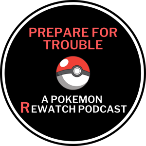 Prepare For Trouble: A Pokemon Rewatch Podcast