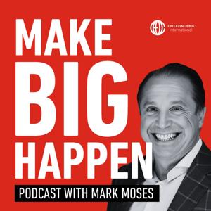 Make BIG Happen podcast with Mark Moses