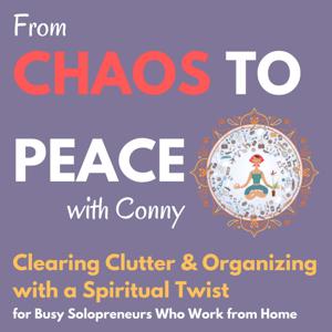 Chaos to Peace with Conny: Clearing Clutter & Organizing with a Spiritual Twist for Busy Solopreneurs Who Work from Home