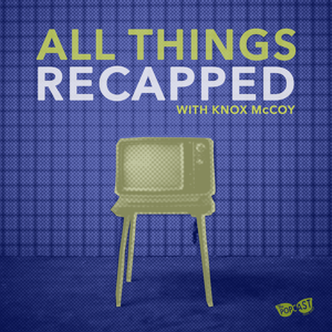 All Things Recapped