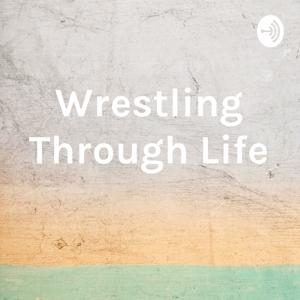 Wrestling Through Life