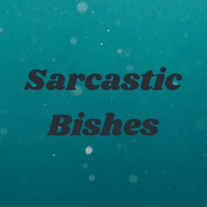 Sarcastic Bishes