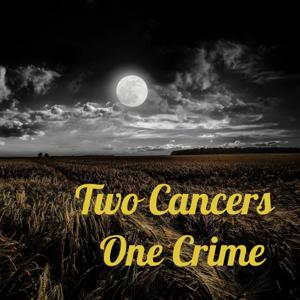 Two Cancers One Crime