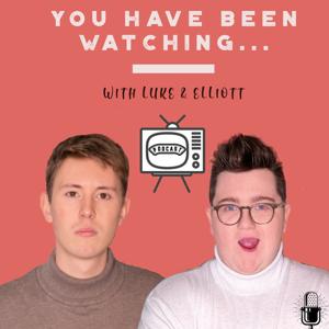 You Have Been Watching… with Luke and Elliott