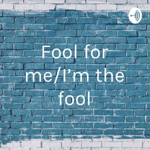 Fool for me/I’m the fool